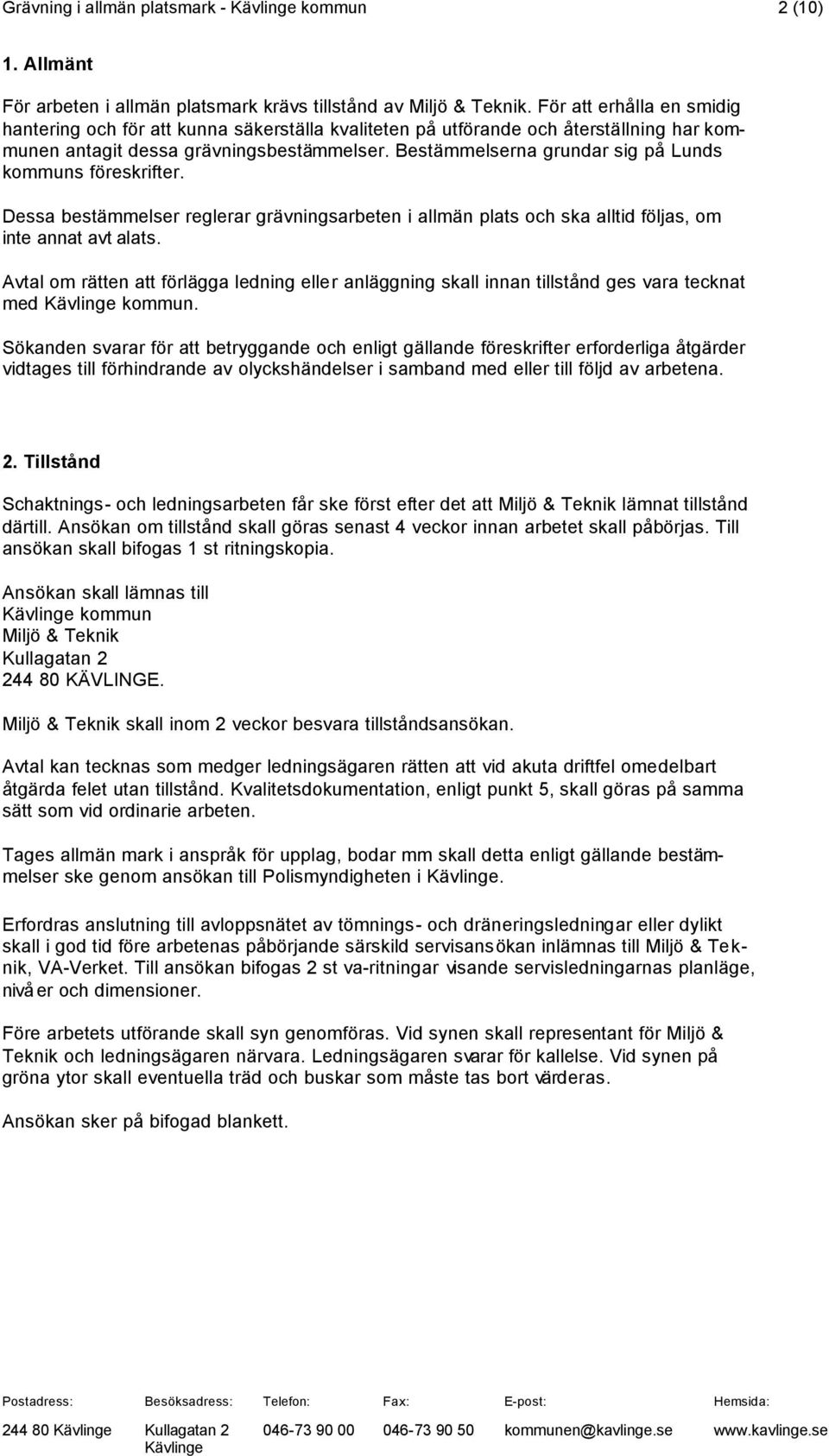 Bestämmelserna grundar sig på Lunds kommuns föreskrifter. Dessa bestämmelser reglerar grävningsarbeten i allmän plats och ska alltid följas, om inte annat avt alats.