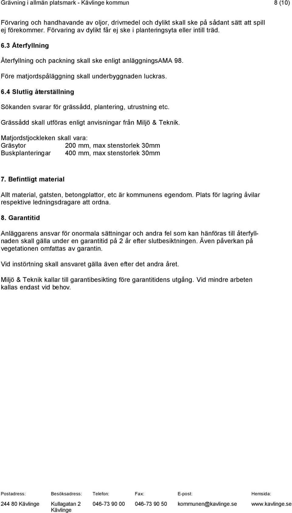 6.4 Slutlig återställning Sökanden svarar för grässådd, plantering, utrustning etc. Grässådd skall utföras enligt anvisningar från Miljö & Teknik.