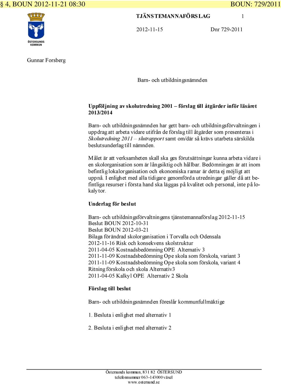 slutrapport samt om/där så krävs utarbeta särskilda beslutsunderlag till nämnden.