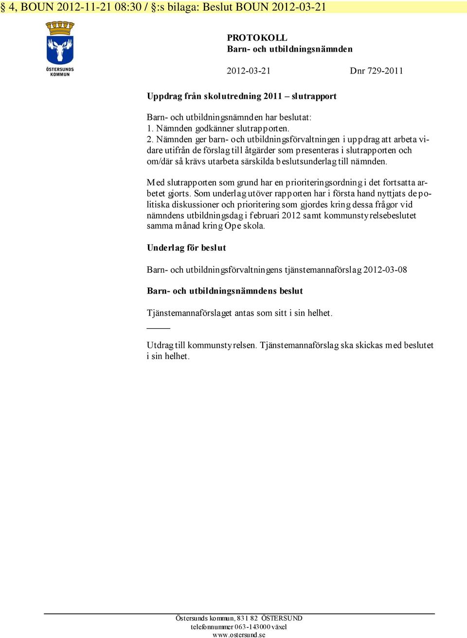 Nämnden ger barn- och utbildningsförvaltningen i uppdrag att arbeta vidare utifrån de förslag till åtgärder som presenteras i slutrapporten och om/där så krävs utarbeta särskilda beslutsunderlag till