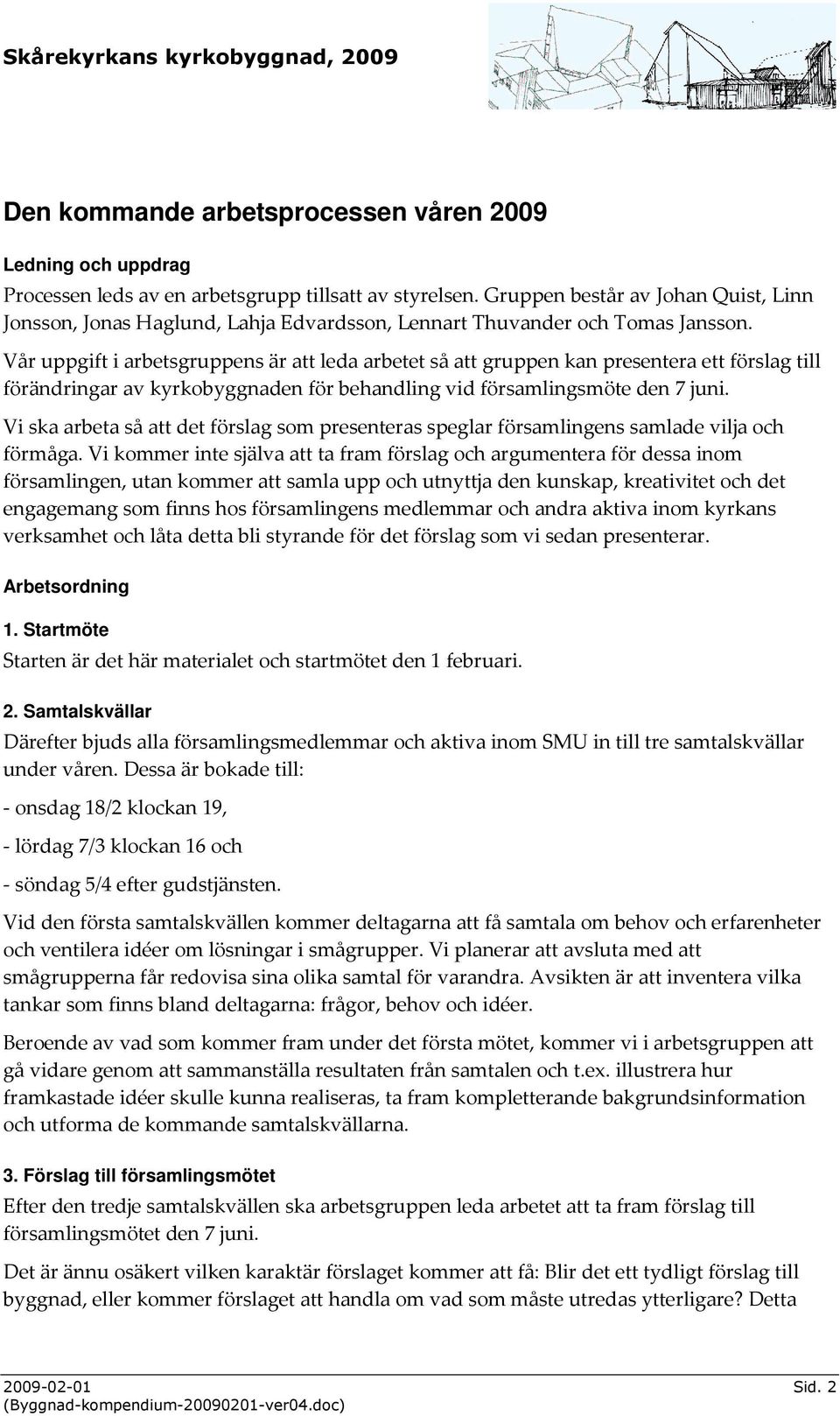 Vår uppgift i arbetsgruppens är att leda arbetet så att gruppen kan presentera ett förslag till förändringar av kyrkobyggnaden för behandling vid församlingsmöte den 7 juni.