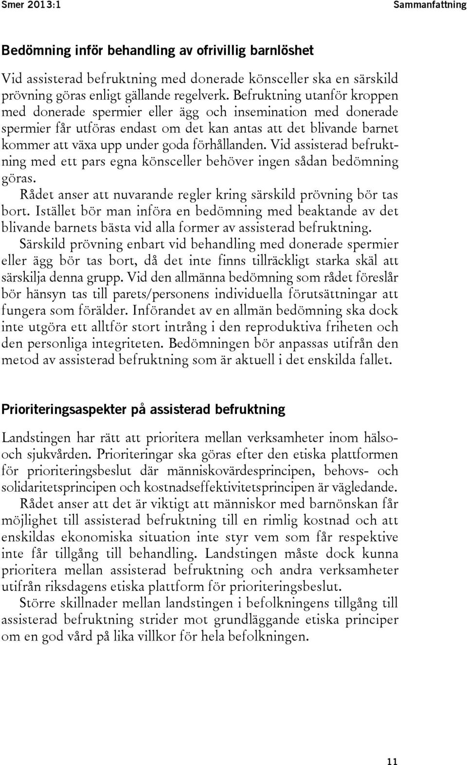 förhållanden. Vid assisterad befruktning med ett pars egna könsceller behöver ingen sådan bedömning göras. Rådet anser att nuvarande regler kring särskild prövning bör tas bort.