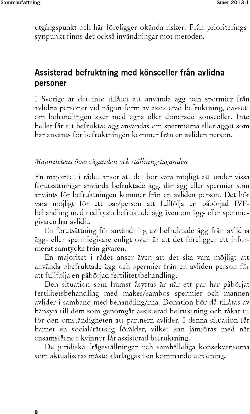 behandlingen sker med egna eller donerade könsceller. Inte heller får ett befruktat ägg användas om spermierna eller ägget som har använts för befruktningen kommer från en avliden person.