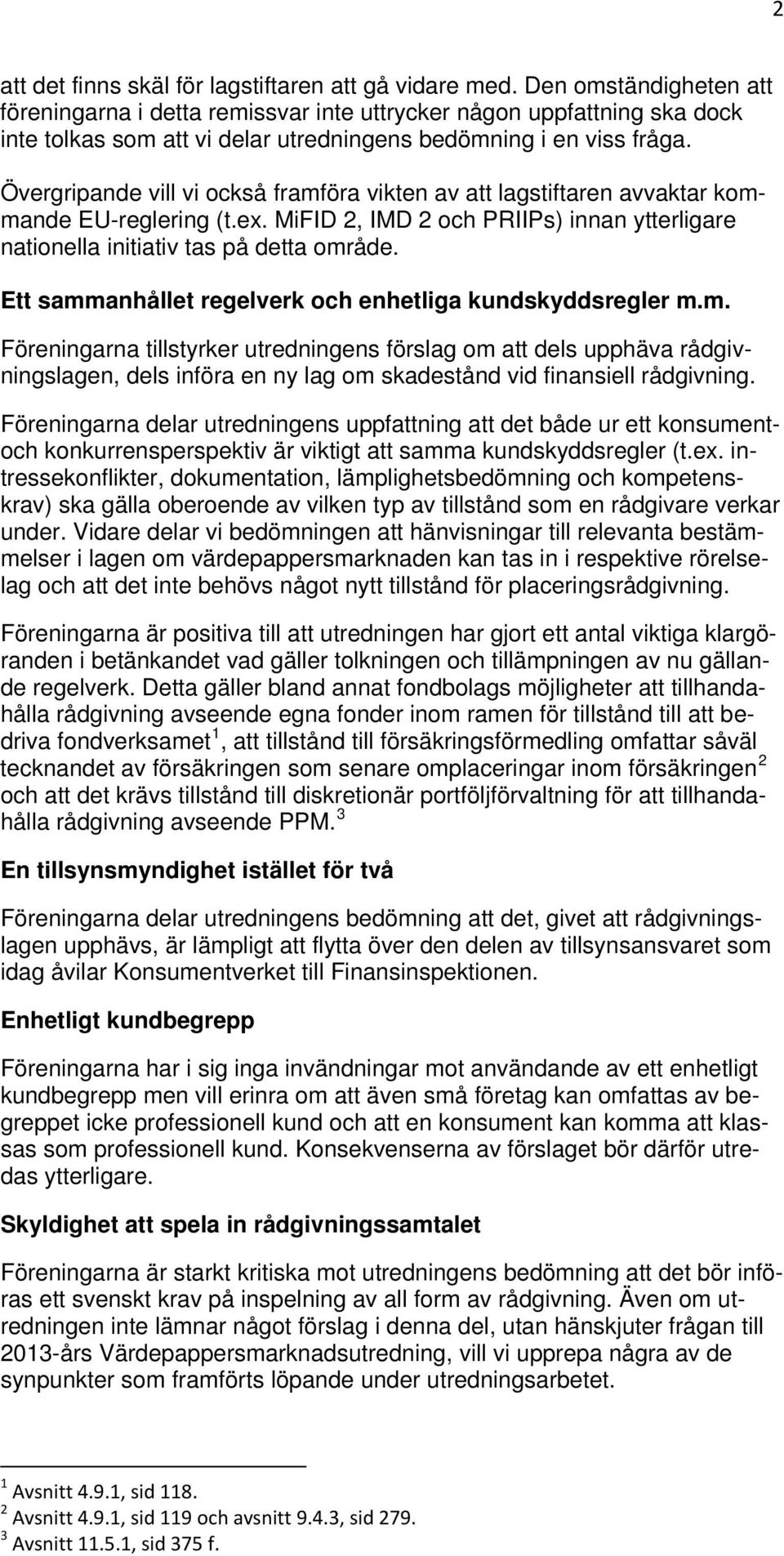 Övergripande vill vi också framföra vikten av att lagstiftaren avvaktar kommande EU-reglering (t.ex. MiFID 2, IMD 2 och PRIIPs) innan ytterligare nationella initiativ tas på detta område.