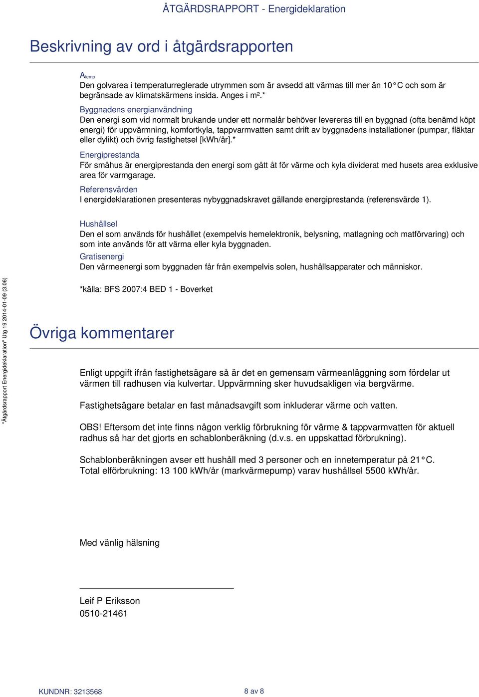 drift av byggnadens installationer (pumpar, fläktar eller dylikt) och övrig fastighetsel [kwh/år].