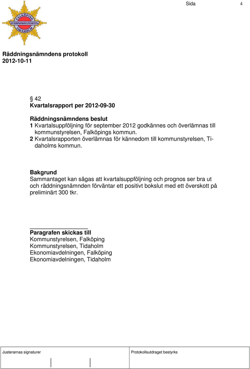 Sammantaget kan sägas att kvartalsuppföljning och prognos ser bra ut och räddningsnämnden förväntar ett positivt bokslut med