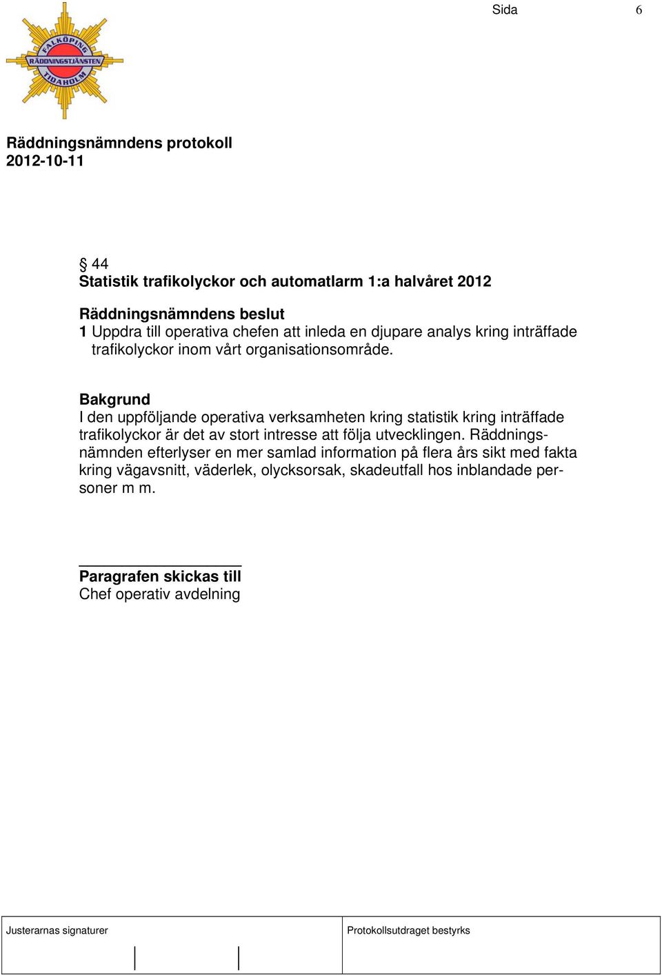 I den uppföljande operativa verksamheten kring statistik kring inträffade trafikolyckor är det av stort intresse att följa