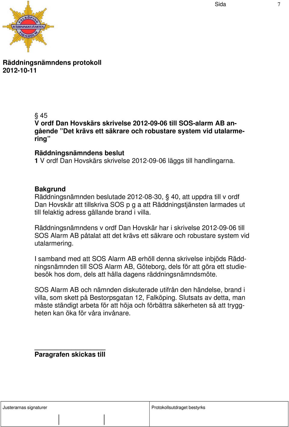 Räddningsnämndens v ordf Dan Hovskär har i skrivelse 2012-09-06 till SOS Alarm AB påtalat att det krävs ett säkrare och robustare system vid utalarmering.