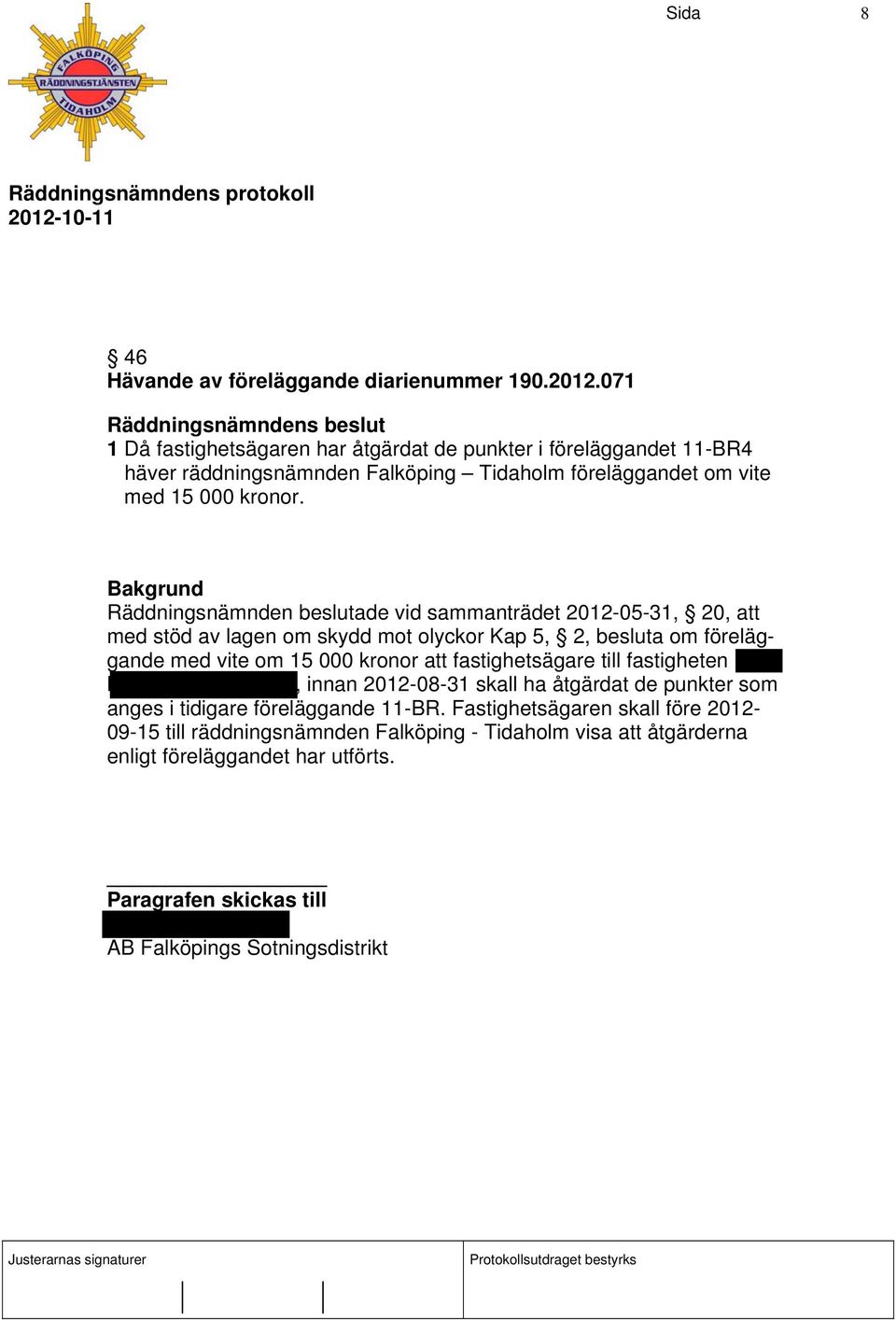 Räddningsnämnden beslutade vid sammanträdet 2012-05-31, 20, att med stöd av lagen om skydd mot olyckor Kap 5, 2, besluta om föreläggande med vite om 15 000 kronor att