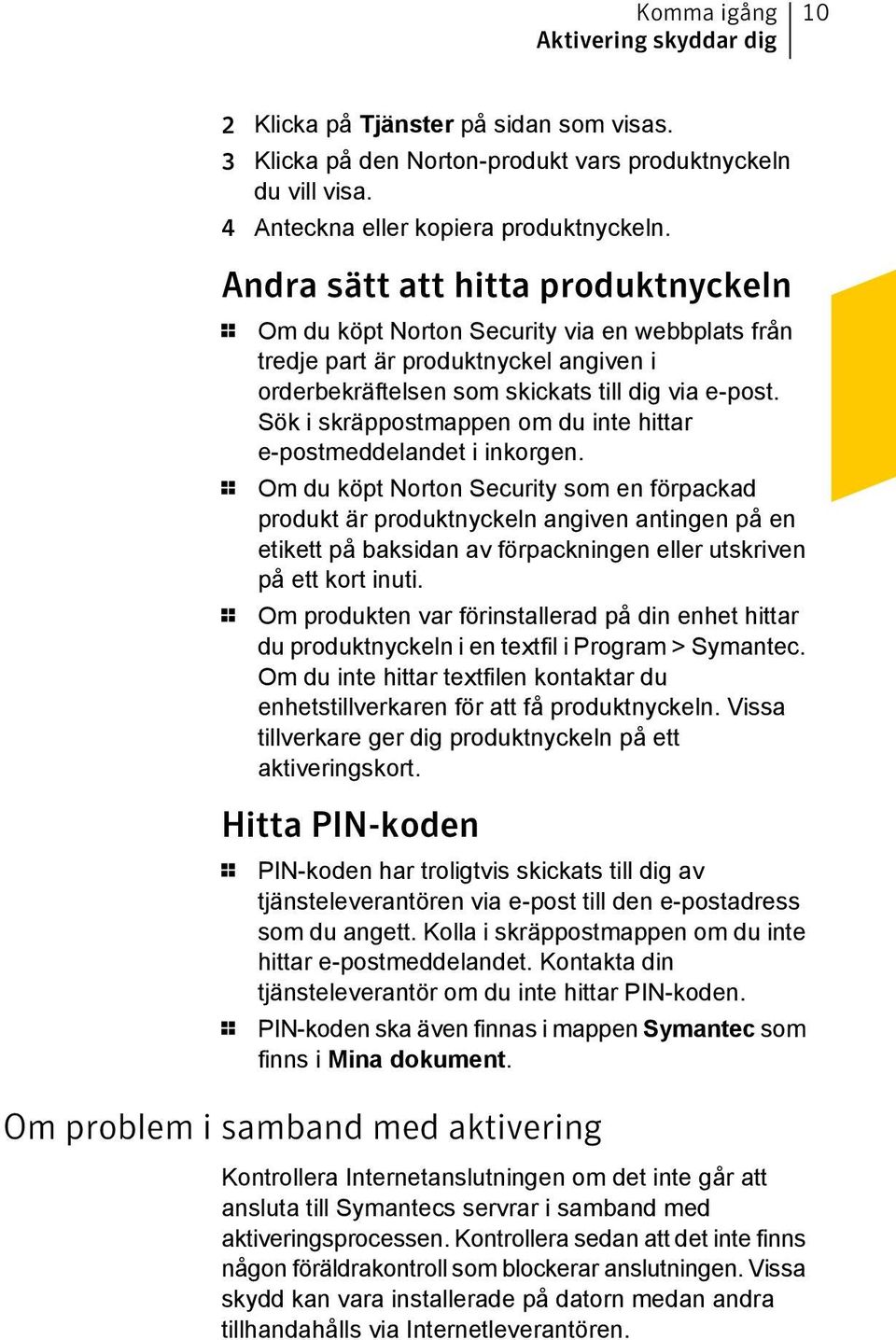 Sök i skräppostmappen om du inte hittar e-postmeddelandet i inkorgen.