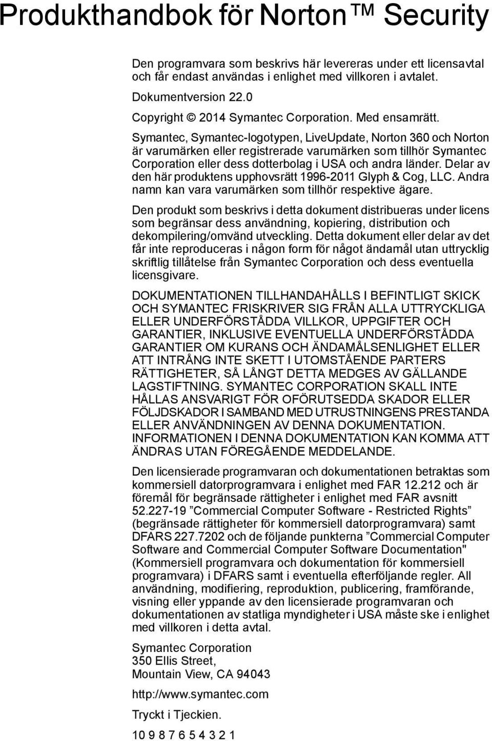 Symantec, Symantec-logotypen, LiveUpdate, Norton 360 och Norton är varumärken eller registrerade varumärken som tillhör Symantec Corporation eller dess dotterbolag i USA och andra länder.