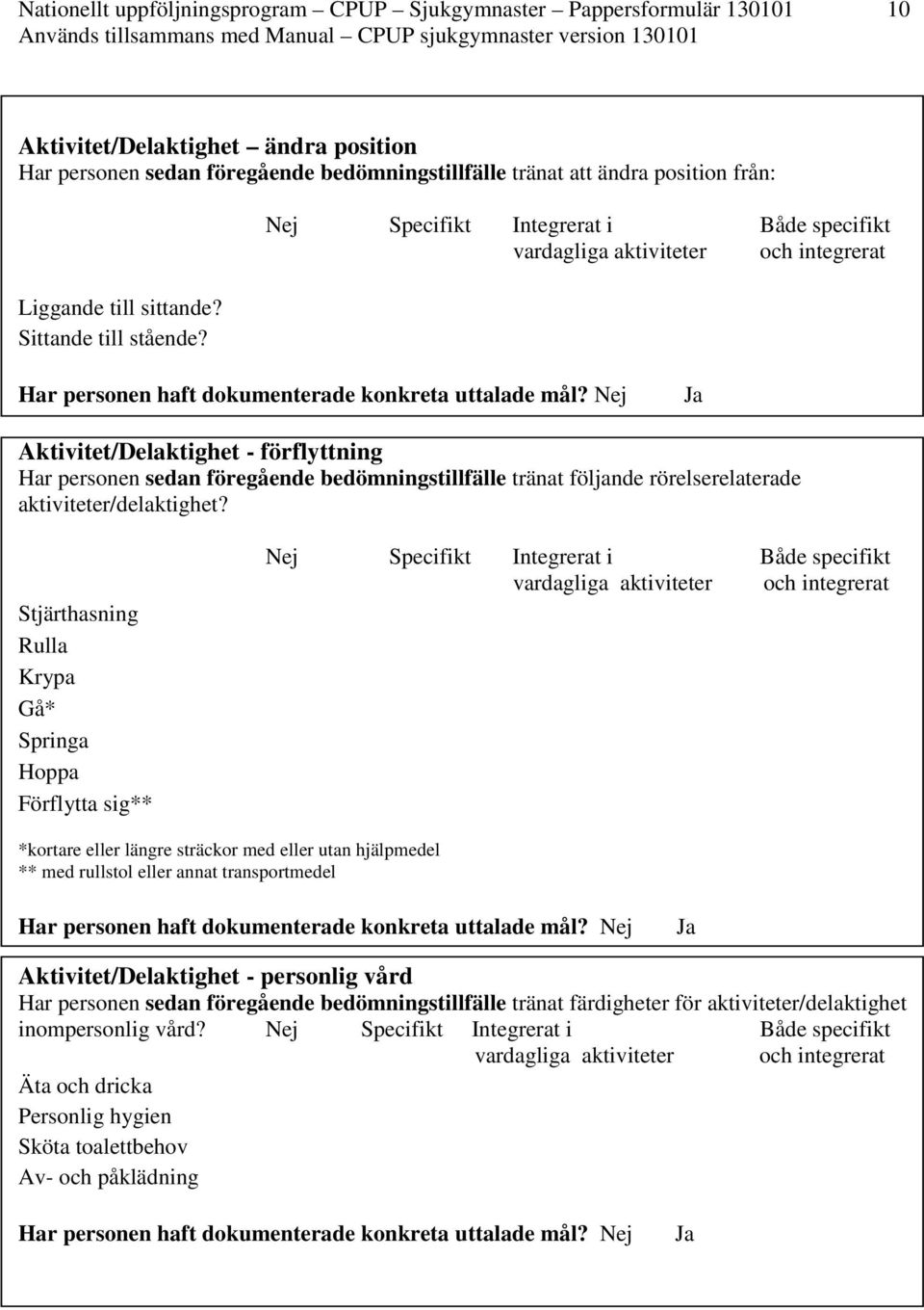 Nej Ja Aktivitet/Delaktighet - förflyttning Har personen sedan föregående bedömningstillfälle tränat följande rörelserelaterade aktiviteter/delaktighet?