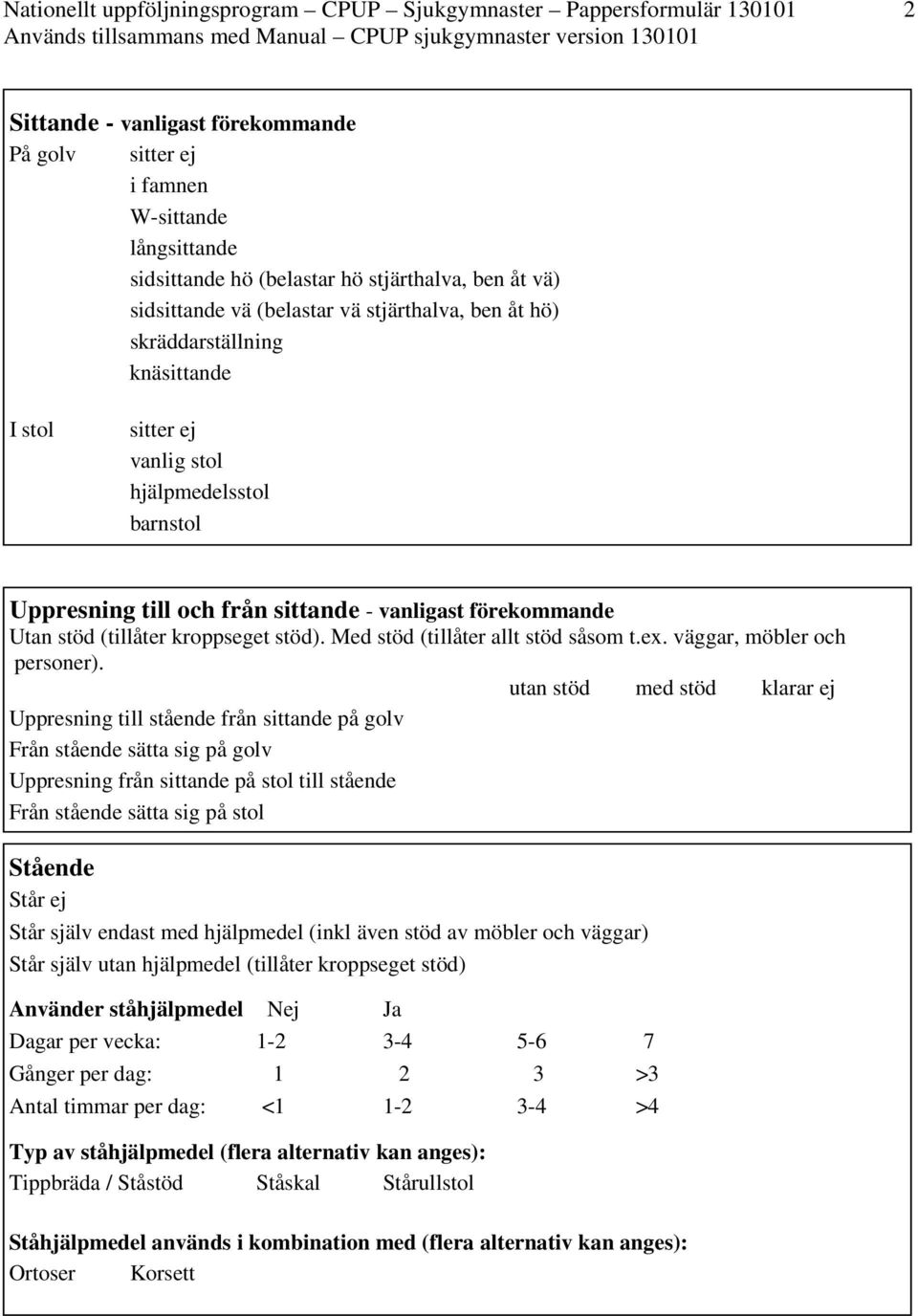 Med stöd (tillåter allt stöd såsom t.ex. väggar, möbler och personer).