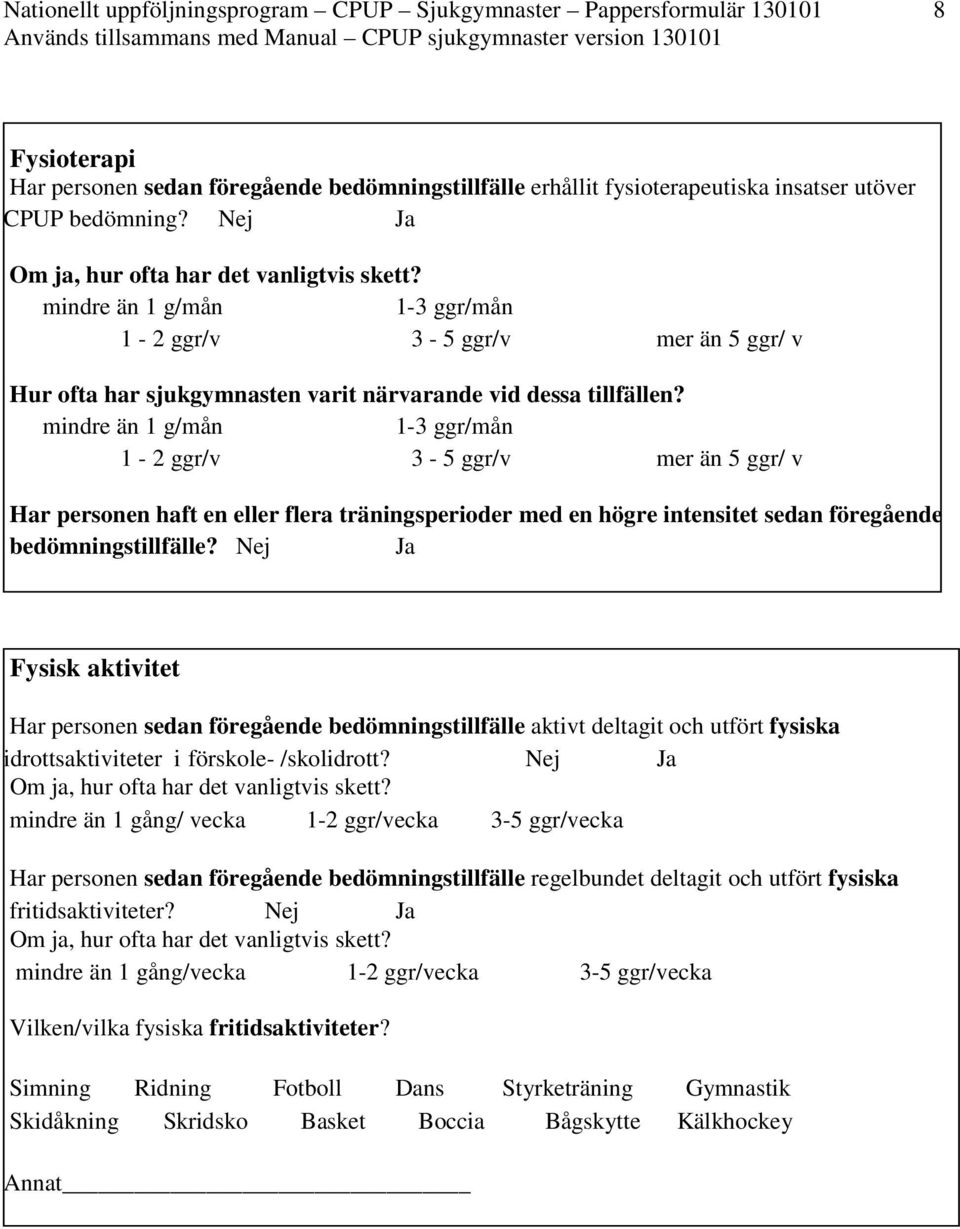 mindre än 1 g/mån 1-3 ggr/mån 1-2 ggr/v 3-5 ggr/v mer än 5 ggr/ v Har personen haft en eller flera träningsperioder med en högre intensitet sedan föregående bedömningstillfälle?