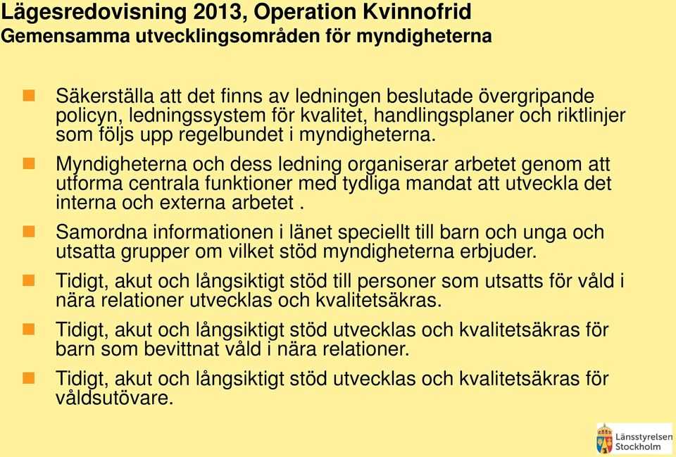 Myndigheterna och dess ledning organiserar arbetet genom att utforma centrala funktioner med tydliga mandat att utveckla det interna och externa arbetet.