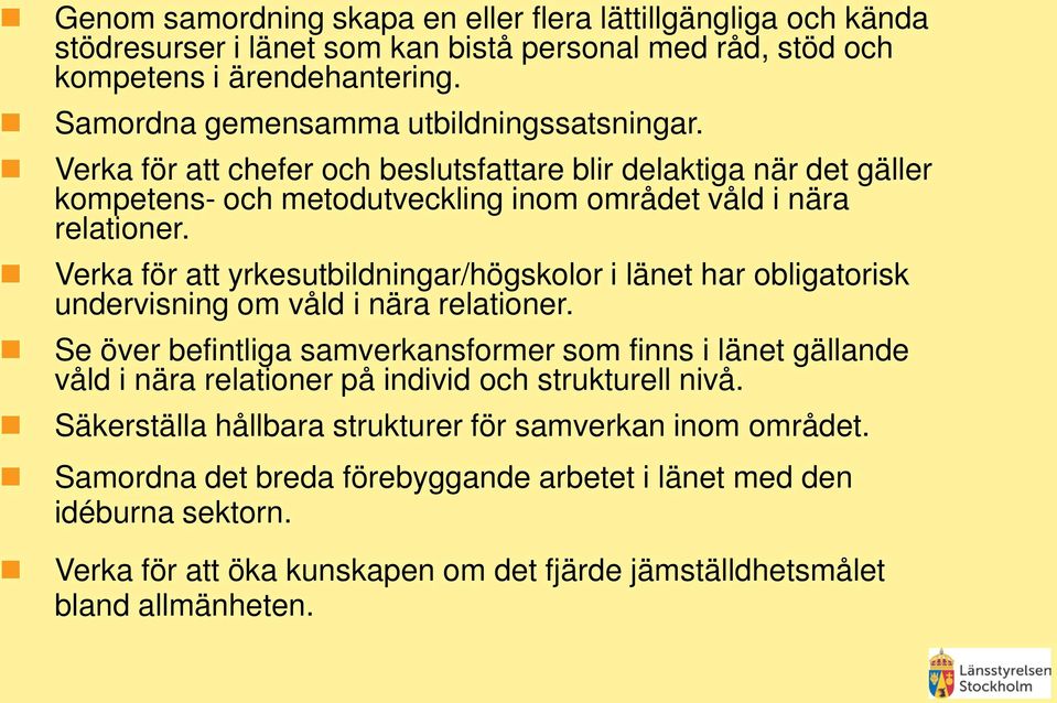 Verka för att yrkesutbildningar/högskolor i länet har obligatorisk undervisning om våld i nära relationer.