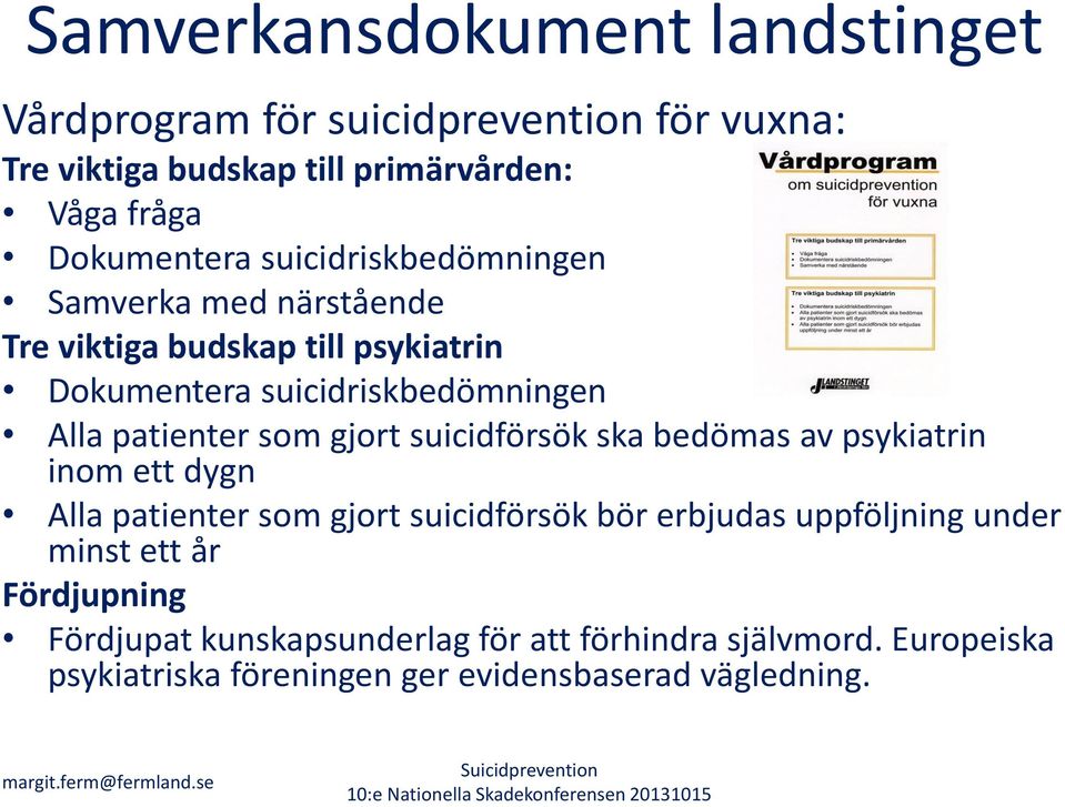 gjort suicidförsök ska bedömas av psykiatrin inom ett dygn Alla patienter som gjort suicidförsök bör erbjudas uppföljning under minst