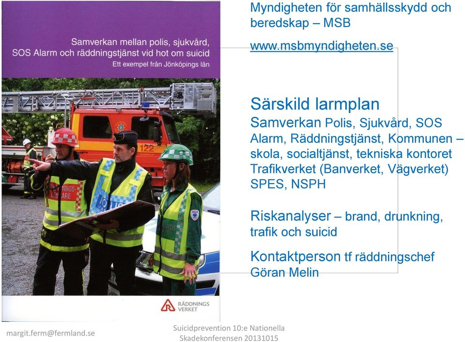 socialtjänst, tekniska kontoret Trafikverket (Banverket, Vägverket) SPES, NSPH Riskanalyser