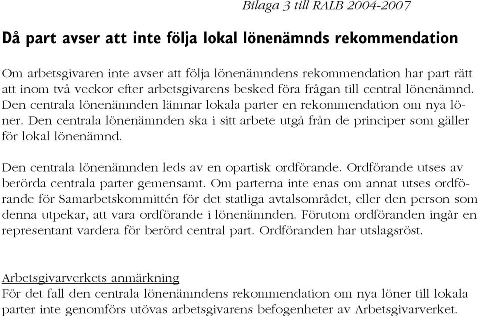 Den centrala lönenämnden ska i sitt arbete utgå från de principer som gäller för lokal lönenämnd. Den centrala lönenämnden leds av en opartisk ordförande.