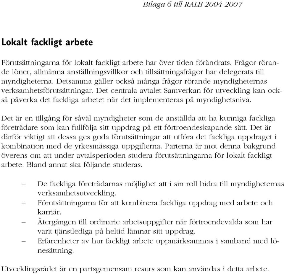 Det centrala avtalet Samverkan för utveckling kan också påverka det fackliga arbetet när det implementeras på myndighetsnivå.