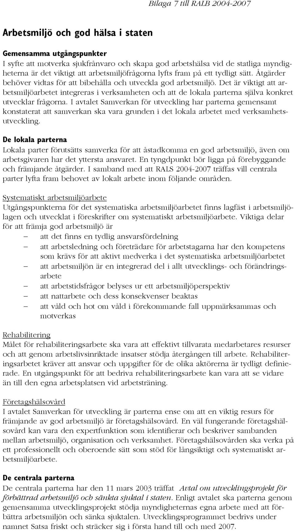 Det är viktigt att arbetsmiljöarbetet integreras i verksamheten och att de lokala parterna själva konkret utvecklar frågorna.