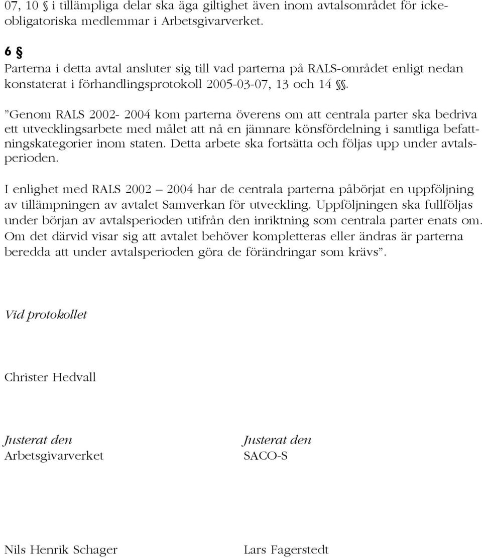 Genom RALS 2002-2004 kom parterna överens om att centrala parter ska bedriva ett utvecklingsarbete med målet att nå en jämnare könsfördelning i samtliga befattningskategorier inom staten.