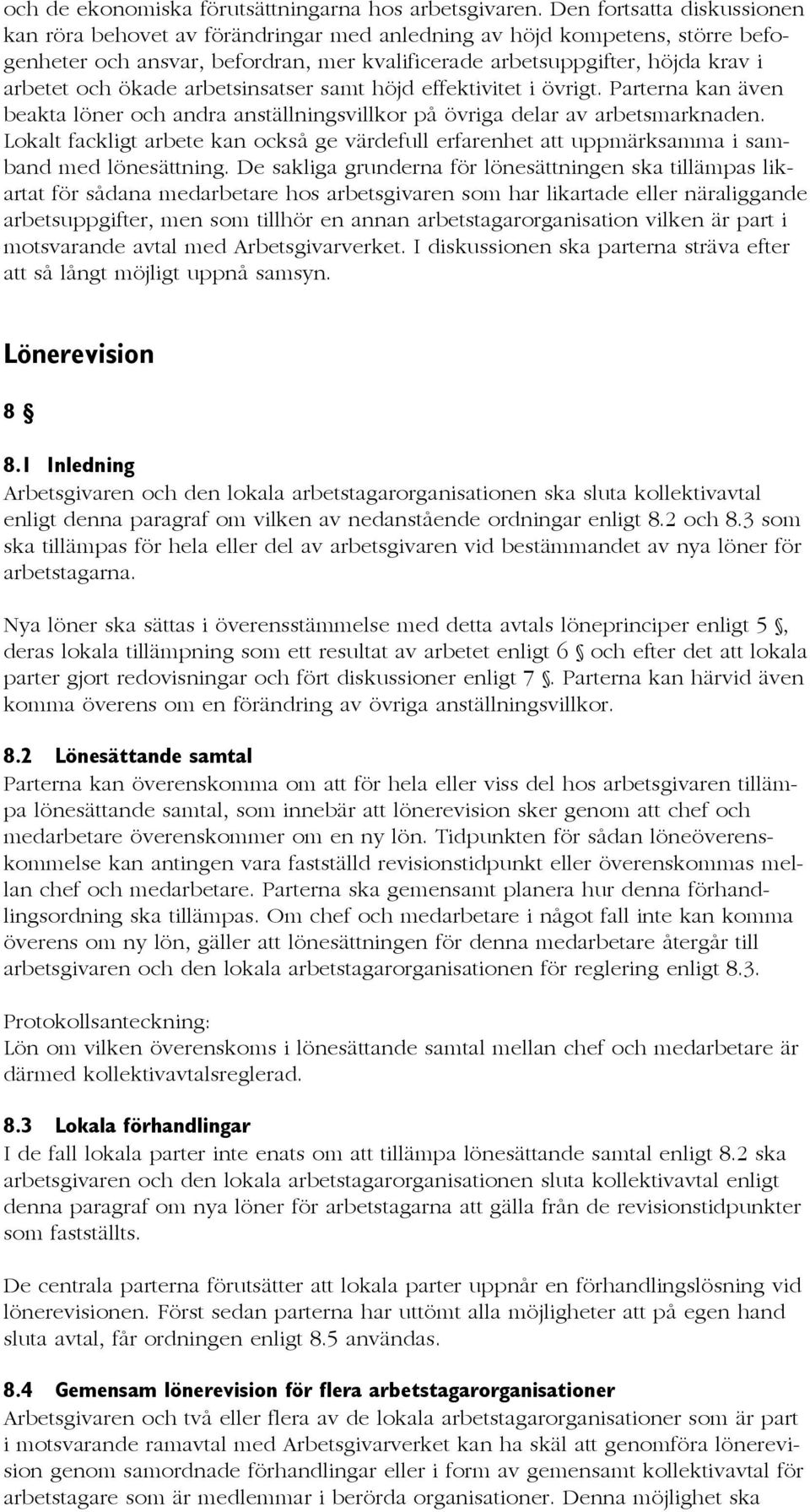 ökade arbetsinsatser samt höjd effektivitet i övrigt. Parterna kan även beakta löner och andra anställningsvillkor på övriga delar av arbetsmarknaden.