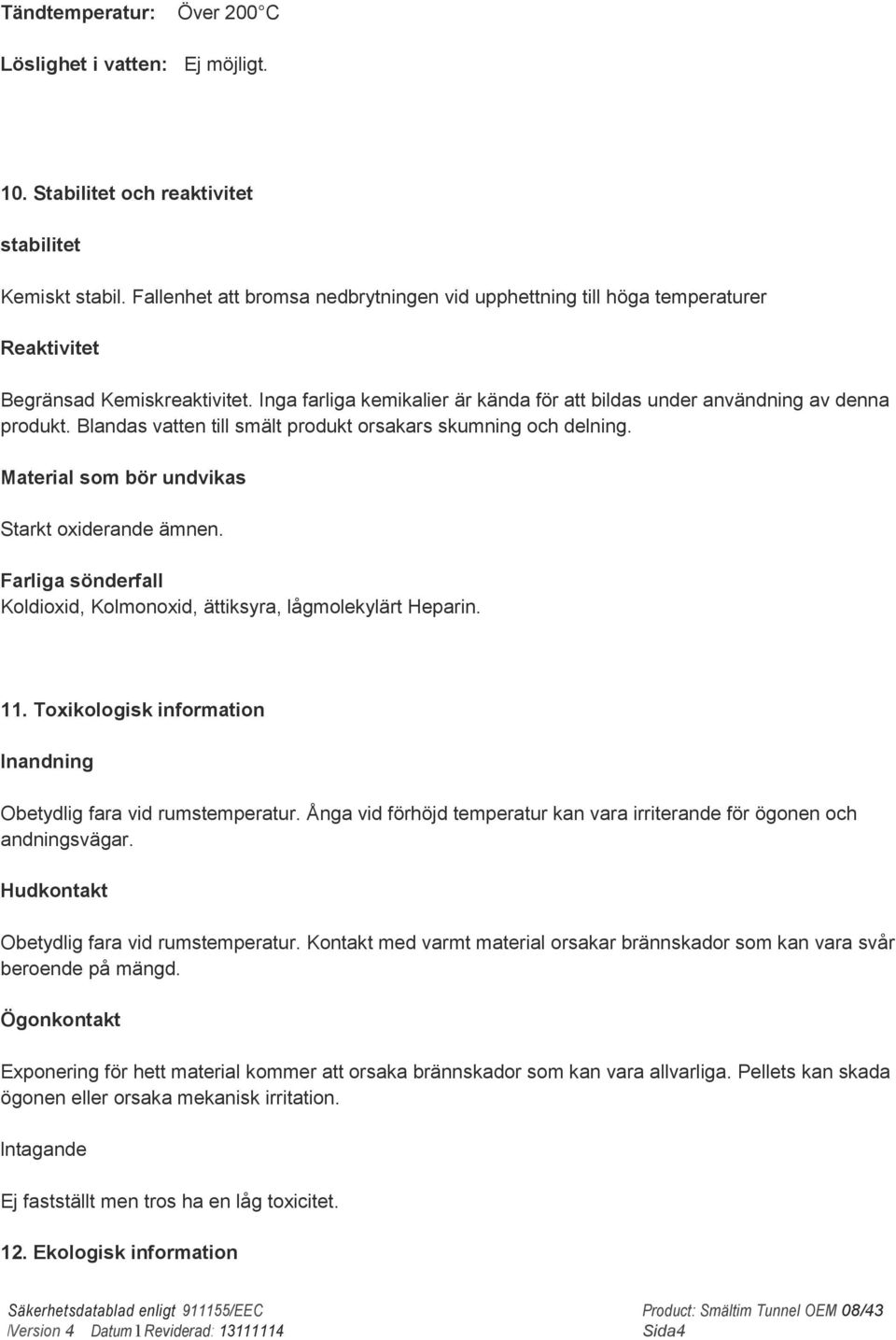 Blandas vatten till smält produkt orsakars skumning och delning. Material som bör undvikas Starkt oxiderande ämnen. Farliga sönderfall Koldioxid, Kolmonoxid, ättiksyra, lågmolekylärt Heparin. 11.