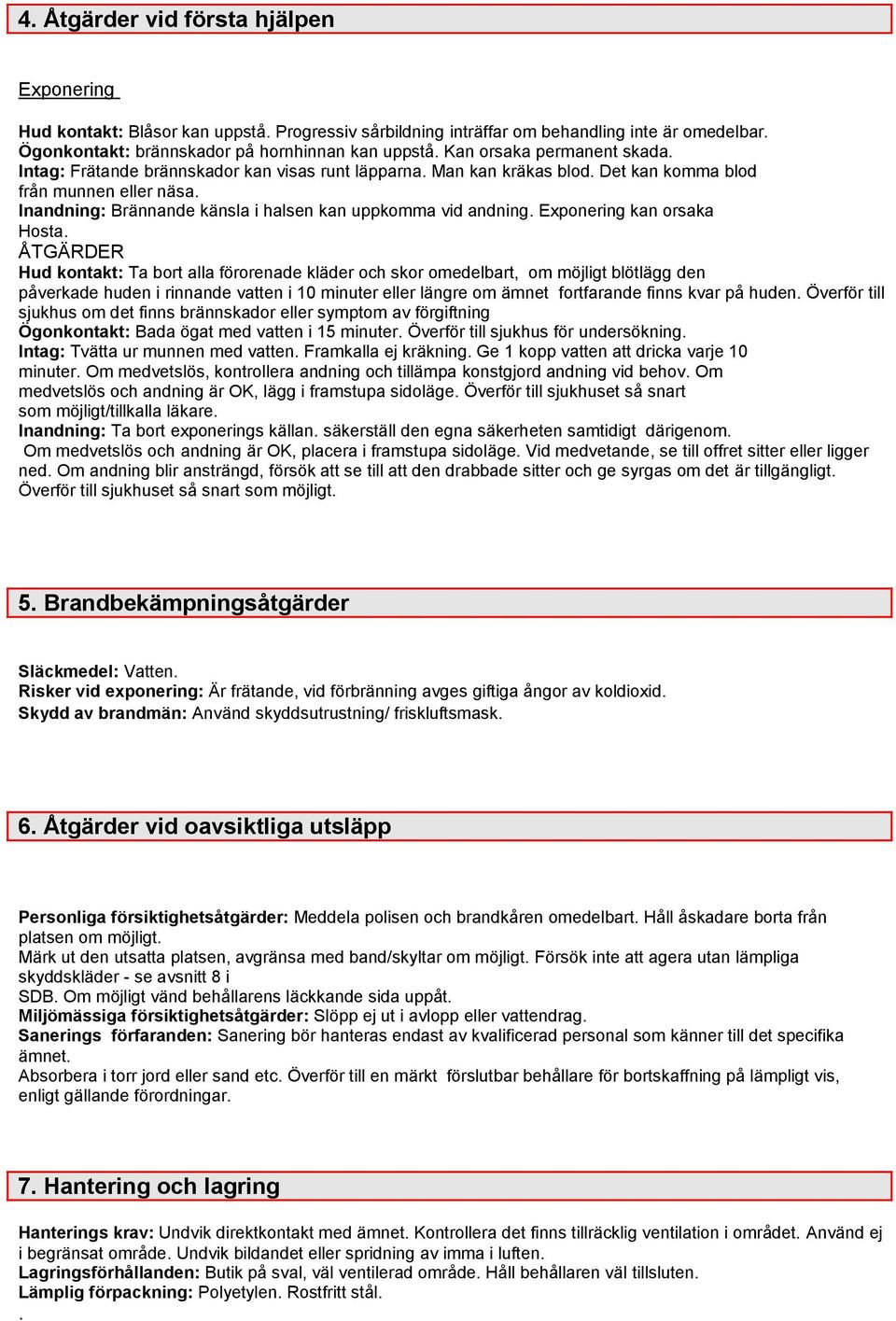 Inandning: Brännande känsla i halsen kan uppkomma vid andning. Exponering kan orsaka Hosta.