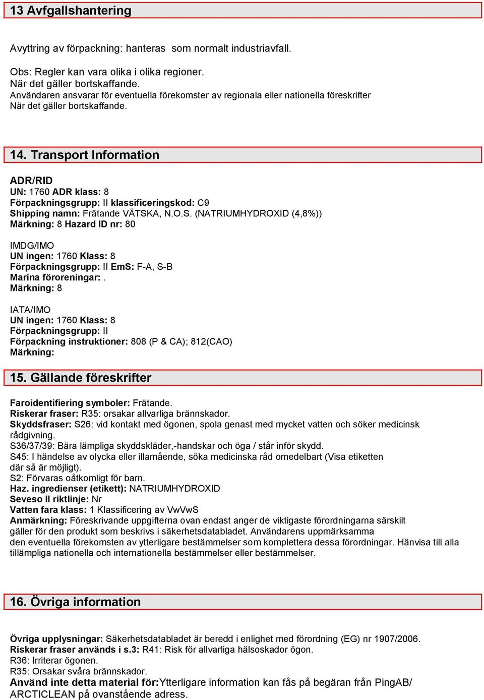 Transport Information ADR/RID UN: 1760 ADR klass: 8 Förpackningsgrupp: II klassificeringskod: C9 Sh