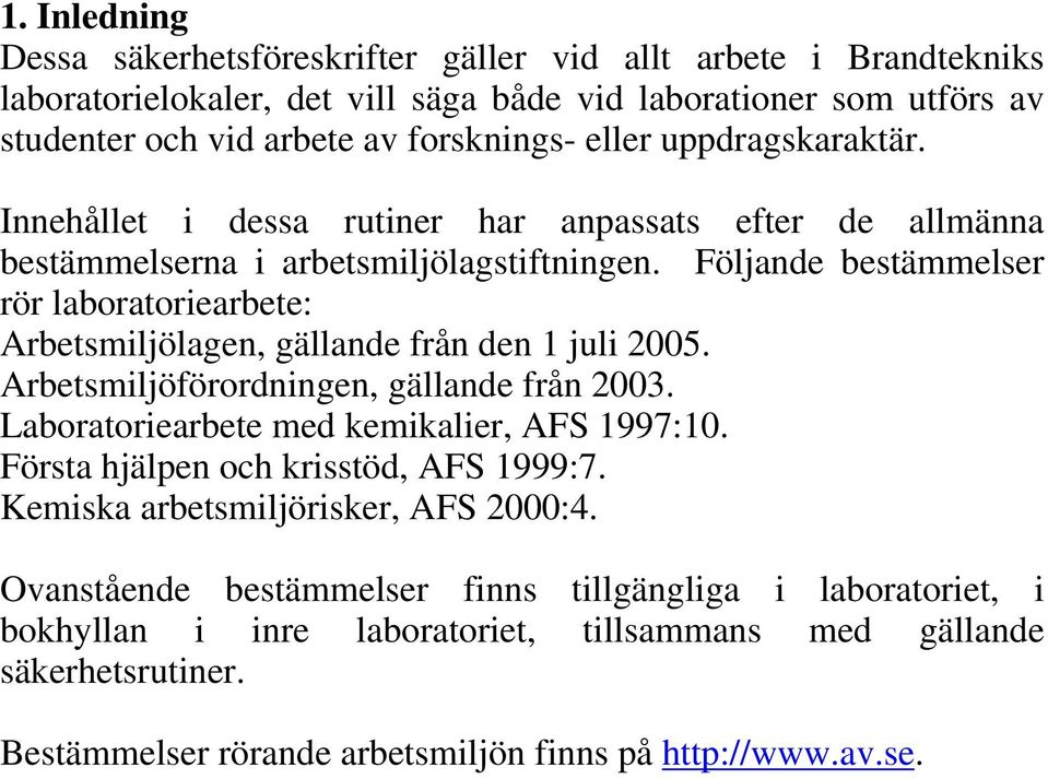 Följande bestämmelser rör laboratoriearbete: Arbetsmiljölagen, gällande från den 1 juli 2005. Arbetsmiljöförordningen, gällande från 2003. Laboratoriearbete med kemikalier, AFS 1997:10.