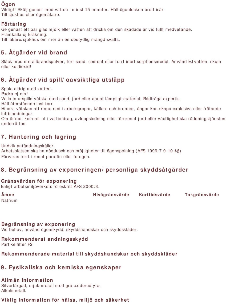 Åtgärder vid brand Släck med metallbrandspulver, torr sand, cement eller torrt inert sorptionsmedel. Använd EJ vatten, skum eller koldioxid! 6.