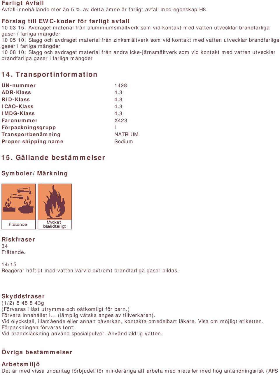 material från zinksmältverk som vid kontakt med vatten utvecklar brandfarliga gaser i farliga mängder 10 08 10; Slagg och avdraget material från andra icke-järnsmältverk som vid kontakt med vatten
