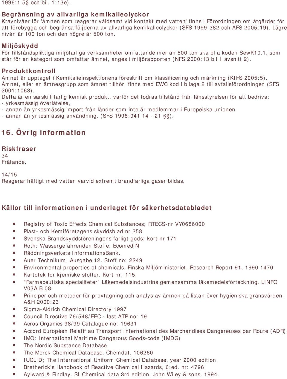 kemikalieolyckor (SFS 1999:382 och AFS 2005:19). Lägre nivån är 100 ton och den högre är 500 ton.