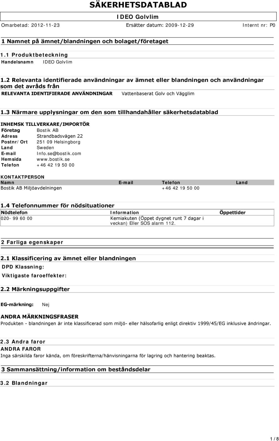 3 Närmare upplysningar om den som tillhandahåller säkerhetsdatablad INHEMSK TILLVERKARE/IMPORTÖR Företag Bostik AB Adress Strandbadsvägen 22 Postnr/Ort 251 09 Helsingborg Land Sweden E-mail Info.