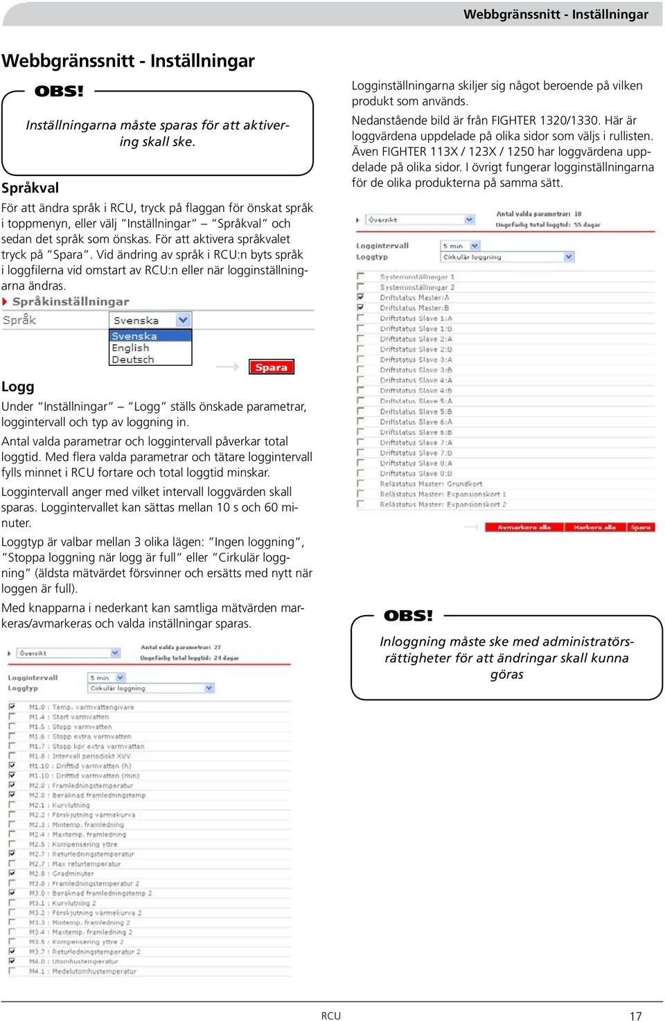 Vid ändring av språk i RCU:n byts språk i loggfilerna vid omstart av RCU:n eller när logginställningarna ändras. Logginställningarna skiljer sig något beroende på vilken produkt som används.