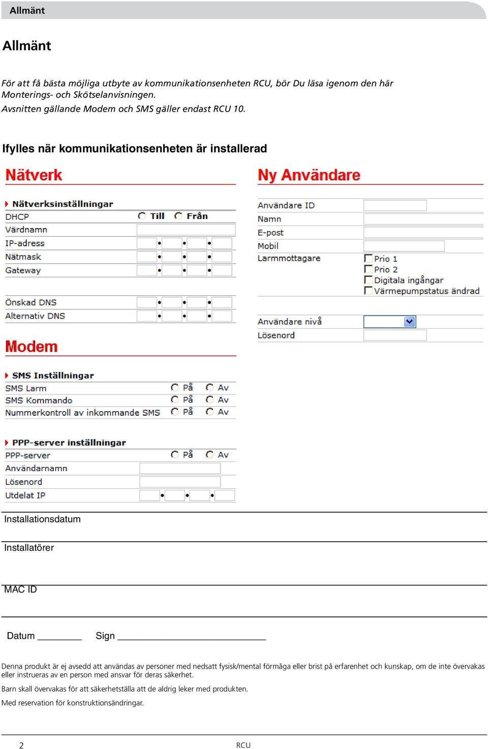 Ifylles när kommunikationsenheten är installerad Installationsdatum Installatörer MAC ID Datum Sign Denna produkt är ej avsedd att användas av personer med