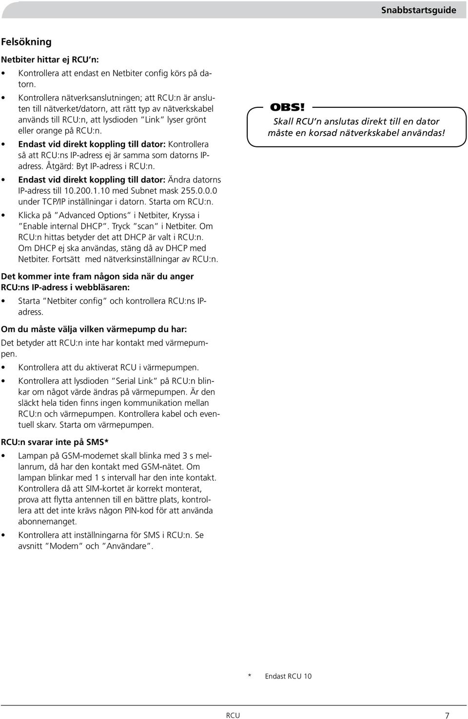 Endast vid direkt koppling till dator: Kontrollera så att RCU:ns IP-adress ej är samma som datorns IPadress. Åtgärd: Byt IP-adress i RCU:n.