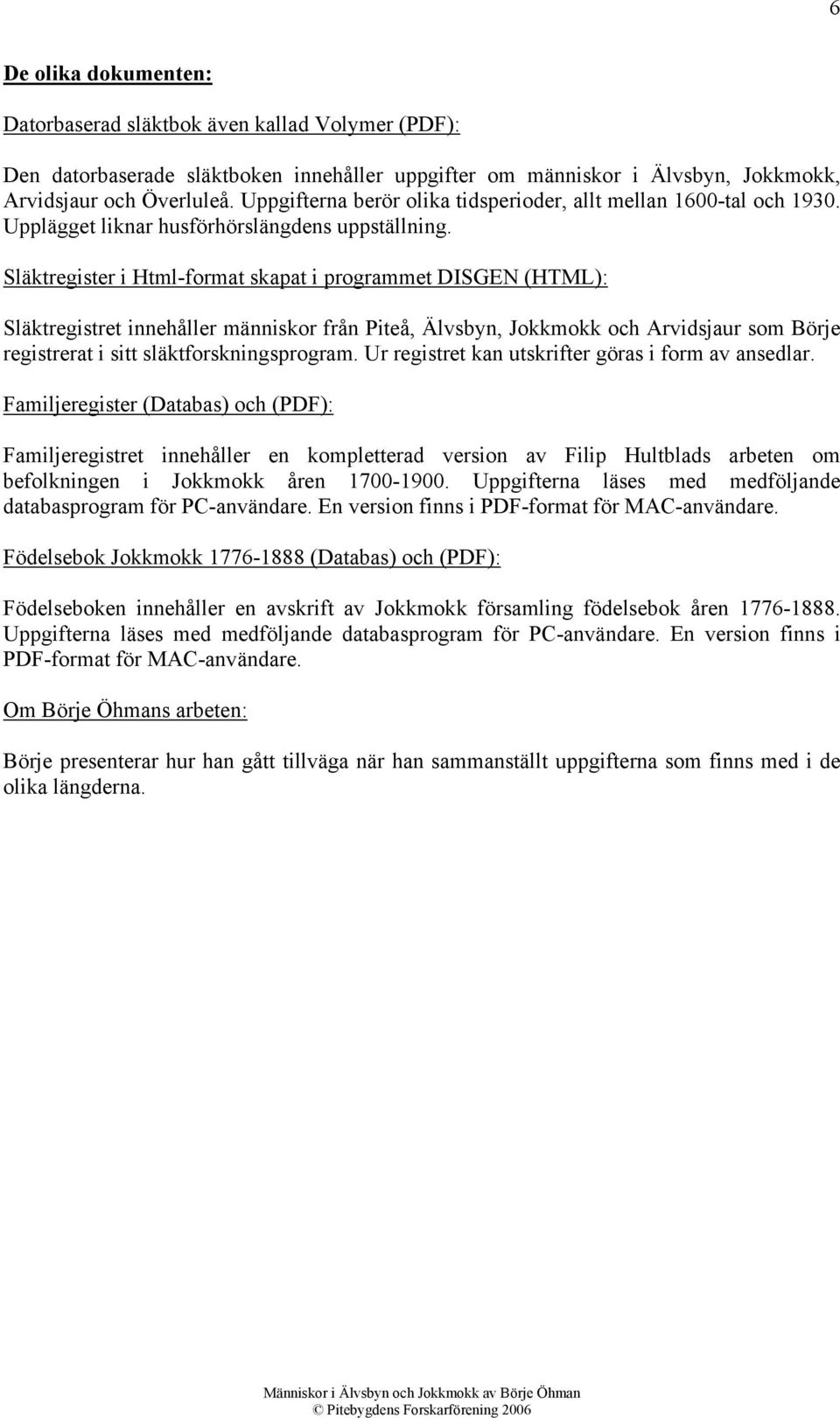 Släktregister i Html-format skapat i programmet DISGEN (HTML): Släktregistret innehåller människor från Piteå, Älvsbyn, Jokkmokk och Arvidsjaur som Börje registrerat i sitt släktforskningsprogram.