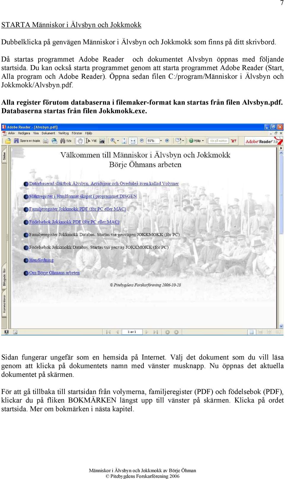 Öppna sedan filen C:/program/Människor i Älvsbyn och Jokkmokk/Alvsbyn.pdf. Alla register förutom databaserna i filemaker-format kan startas från filen Alvsbyn.pdf. Databaserna startas från filen Jokkmokk.