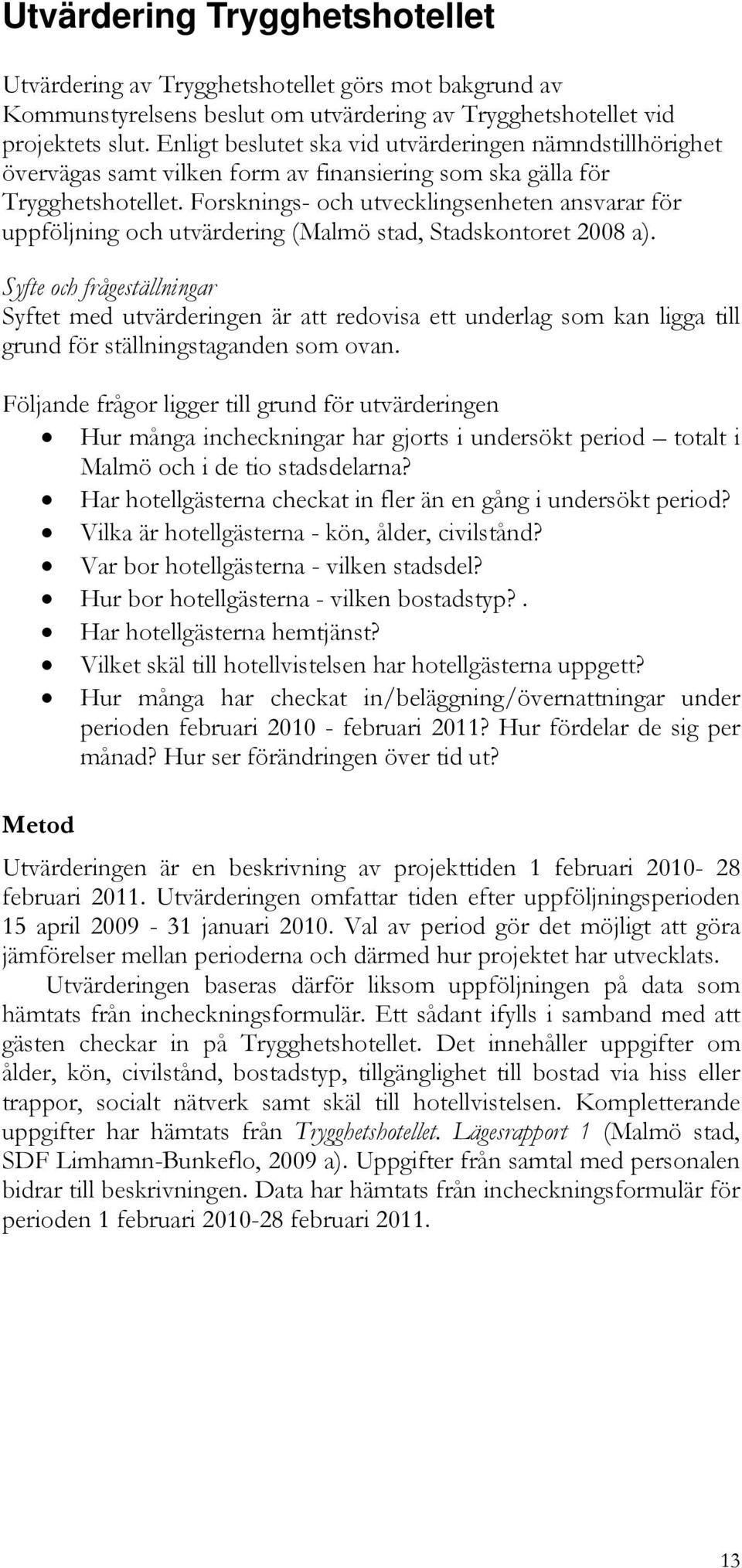 Forsknings- och utvecklingsenheten ansvarar för uppföljning och utvärdering (Malmö stad, Stadskontoret 2008 a).