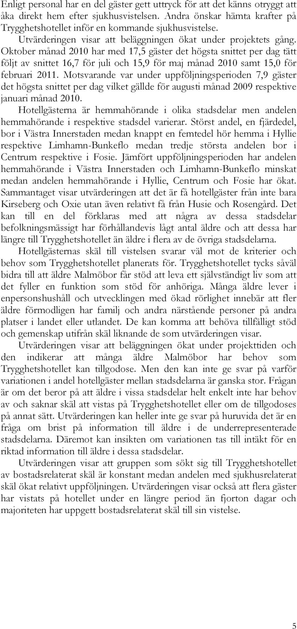 Oktober månad 2010 har med 17,5 gäster det högsta snittet per dag tätt följt av snittet 16,7 för juli och 15,9 för maj månad 2010 samt 15,0 för februari 2011.