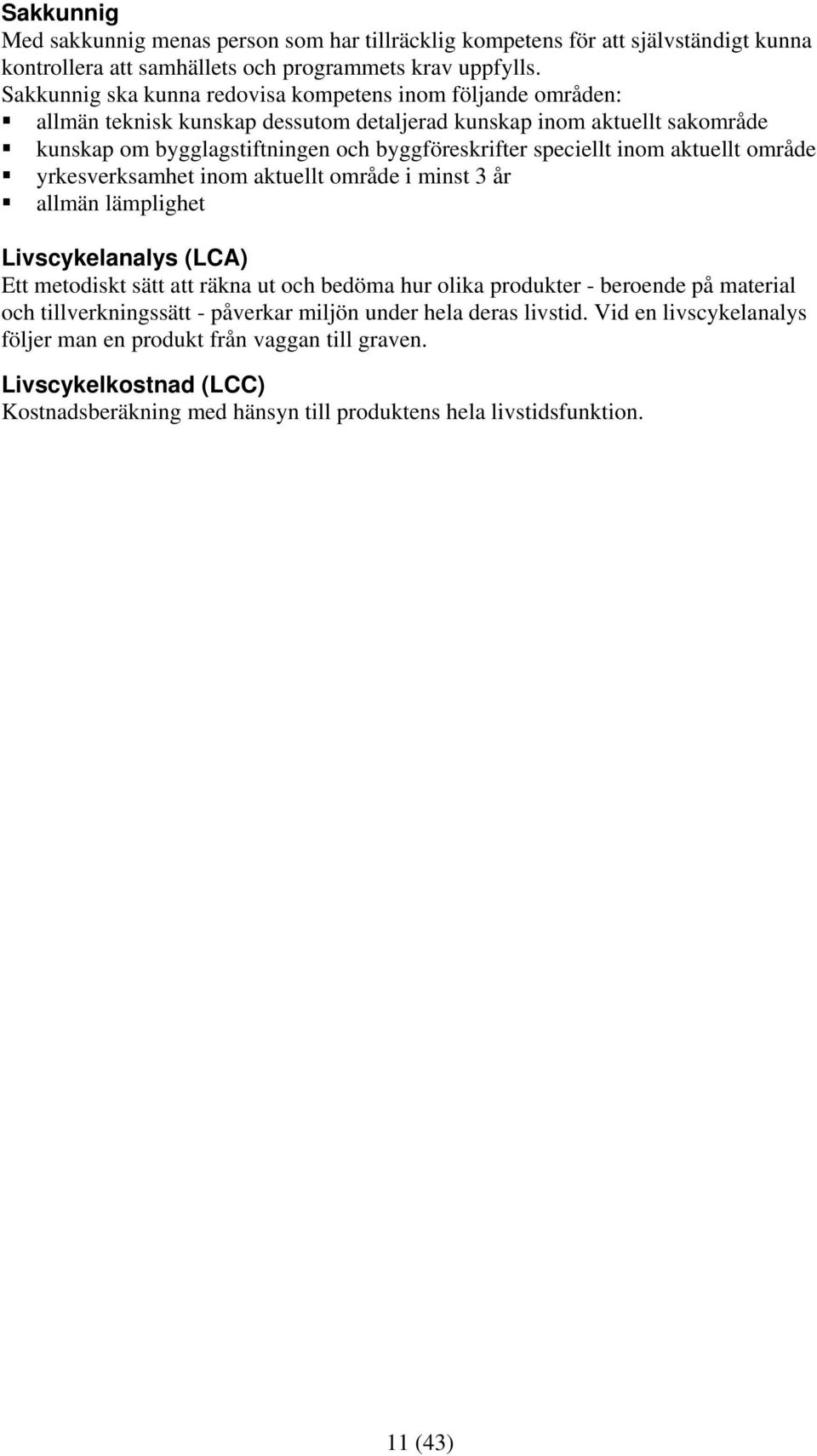 speciellt inom aktuellt område yrkesverksamhet inom aktuellt område i minst 3 år allmän lämplighet Livscykelanalys (LCA) Ett metodiskt sätt att räkna ut och bedöma hur olika produkter - beroende