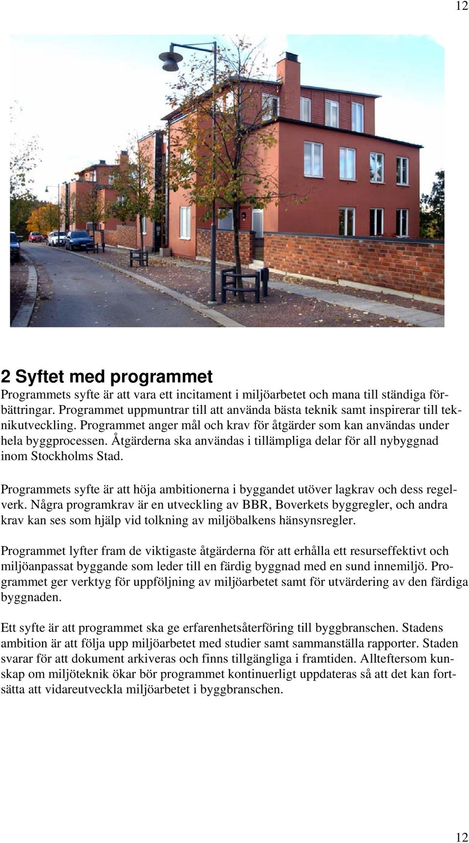 Åtgärderna ska användas i tillämpliga delar för all nybyggnad inom Stockholms Stad. Programmets syfte är att höja ambitionerna i byggandet utöver lagkrav och dess regelverk.