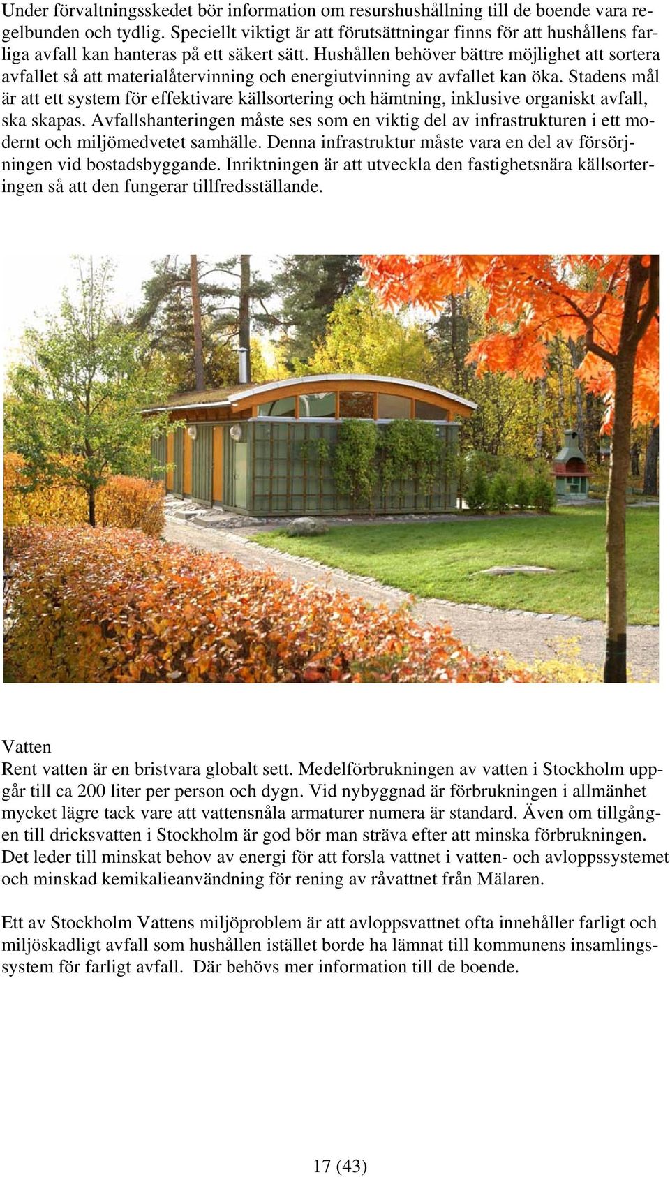 Hushållen behöver bättre möjlighet att sortera avfallet så att materialåtervinning och energiutvinning av avfallet kan öka.