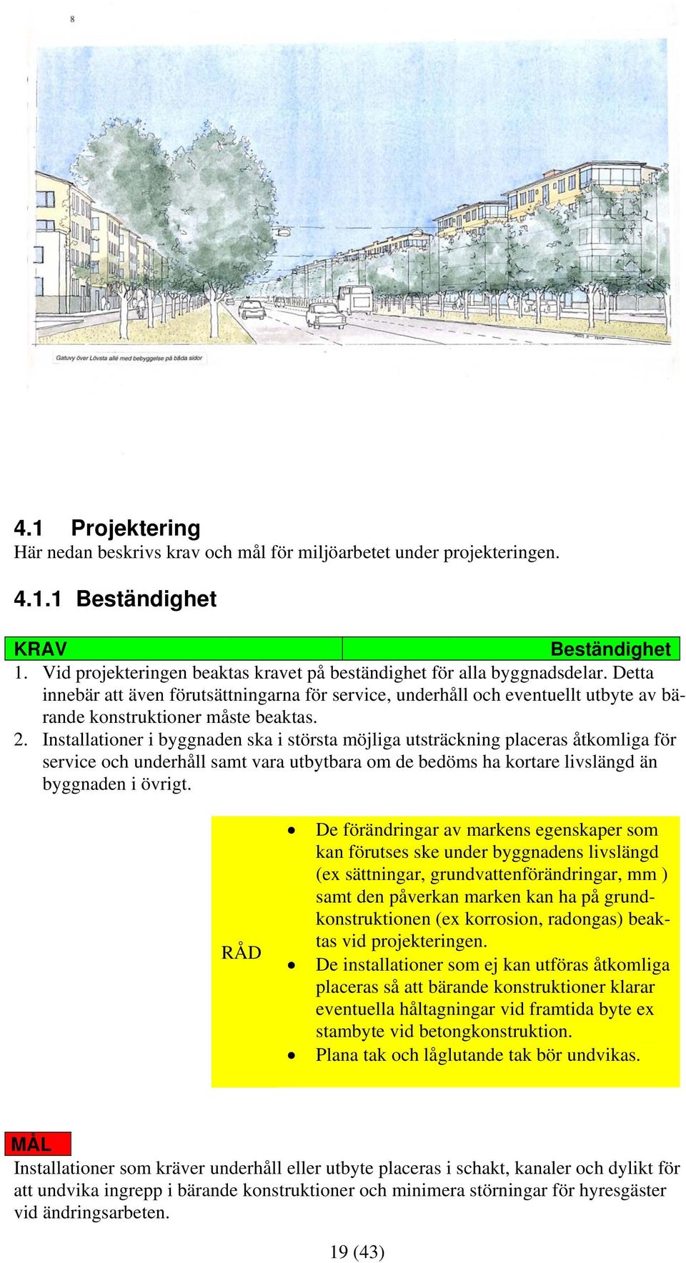 2. Installationer i byggnaden ska i största möjliga utsträckning placeras åtkomliga för service och underhåll samt vara utbytbara om de bedöms ha kortare livslängd än byggnaden i övrigt.