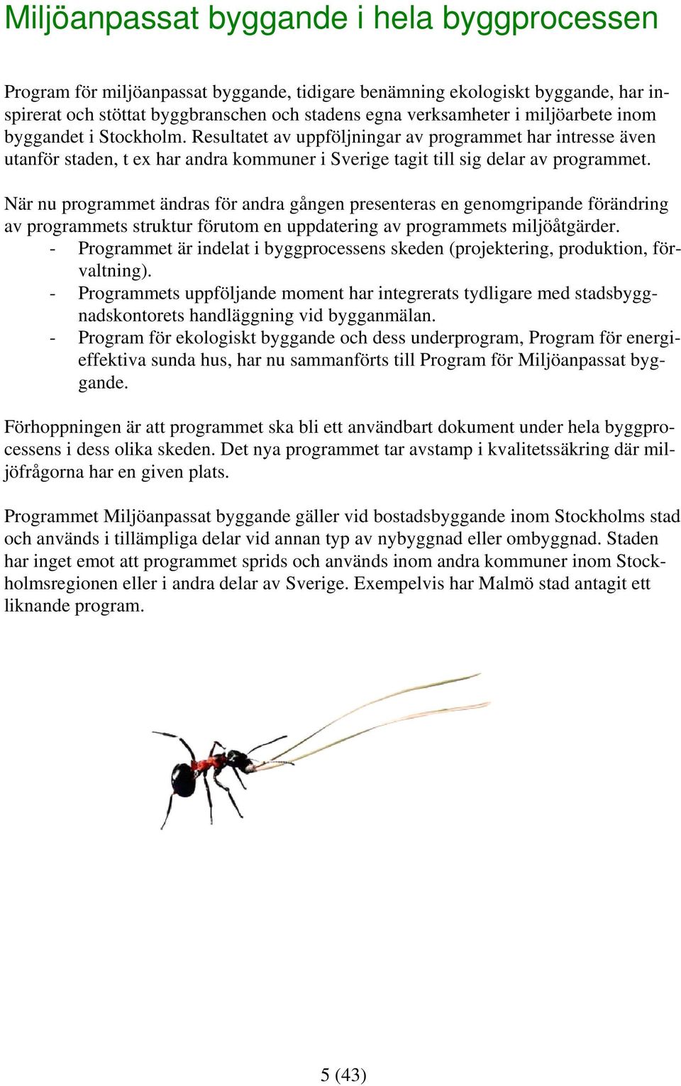När nu programmet ändras för andra gången presenteras en genomgripande förändring av programmets struktur förutom en uppdatering av programmets miljöåtgärder.