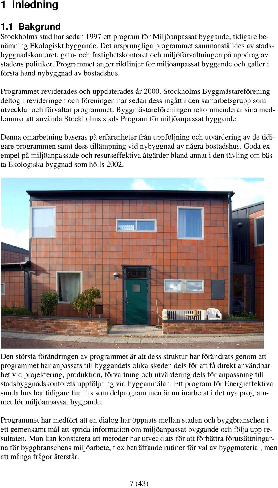 Programmet anger riktlinjer för miljöanpassat byggande och gäller i första hand nybyggnad av bostadshus. Programmet reviderades och uppdaterades år 2000.