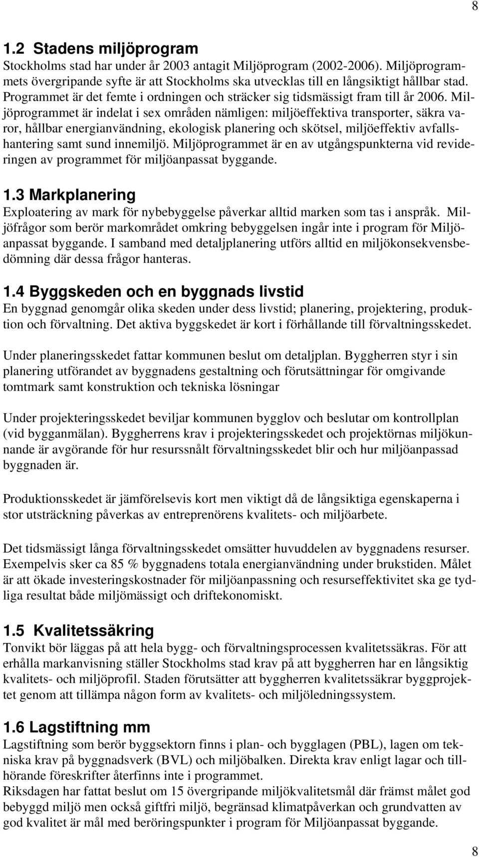 Miljöprogrammet är indelat i sex områden nämligen: miljöeffektiva transporter, säkra varor, hållbar energianvändning, ekologisk planering och skötsel, miljöeffektiv avfallshantering samt sund