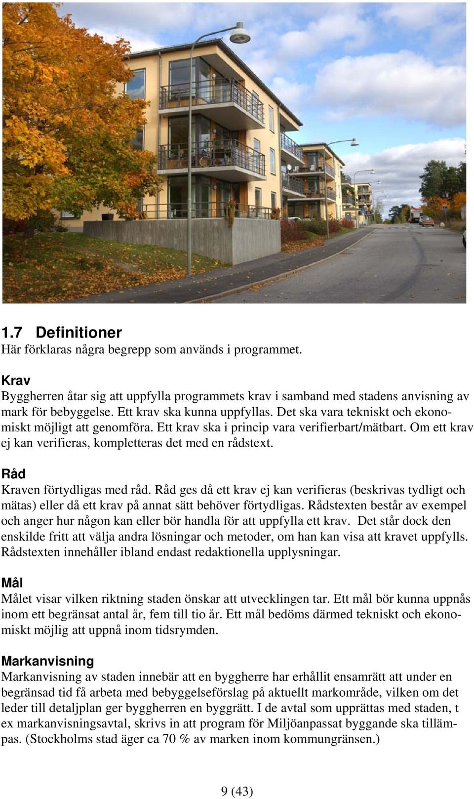 Om ett krav ej kan verifieras, kompletteras det med en rådstext. Råd Kraven förtydligas med råd.